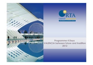 Programme 4 Days
VALENCIA between future and tradition
              2012
 