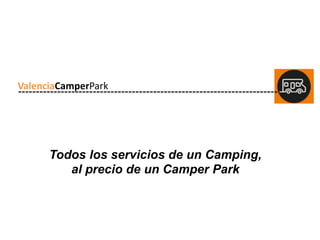 ValenciaCamperPark
ValenciaCamperPark
Todos los servicios de un Camping,
al precio de un Camper Park
 