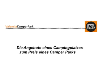 ValenciaCamperPark
ValenciaCamperPark
Die Angebote eines Campingplatzes
zum Preis eines Camper Parks
 