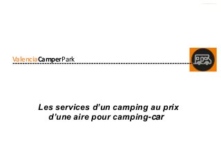 ValenciaCamperPark
ValenciaCamperPark
Les services d’un camping au prix
d’une aire pour camping-car
 