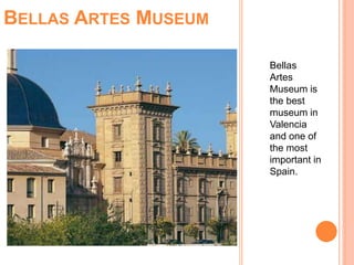BELLAS ARTES MUSEUM
Bellas
Artes
Museum is
the best
museum in
Valencia
and one of
the most
important in
Spain.
 