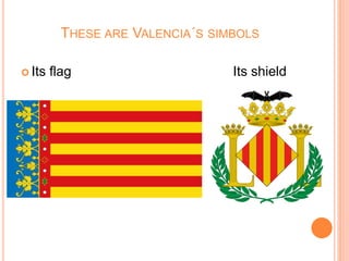 THESE ARE VALENCIA´S SIMBOLS
 Its flag Its shield
 