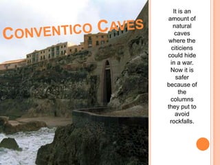 It is an
amount of
natural
caves
where the
citiciens
could hide
in a war.
Now it is
safer
because of
the
columns
they put to
avoid
rockfalls.
 