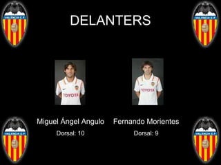 DELANTERS Miguel Ángel Angulo Dorsal: 10 Fernando Morientes Dorsal: 9 