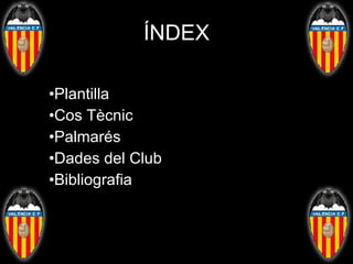 ÍNDEX Plantilla Cos Tècnic Palmarés Dades del Club Bibliografia 