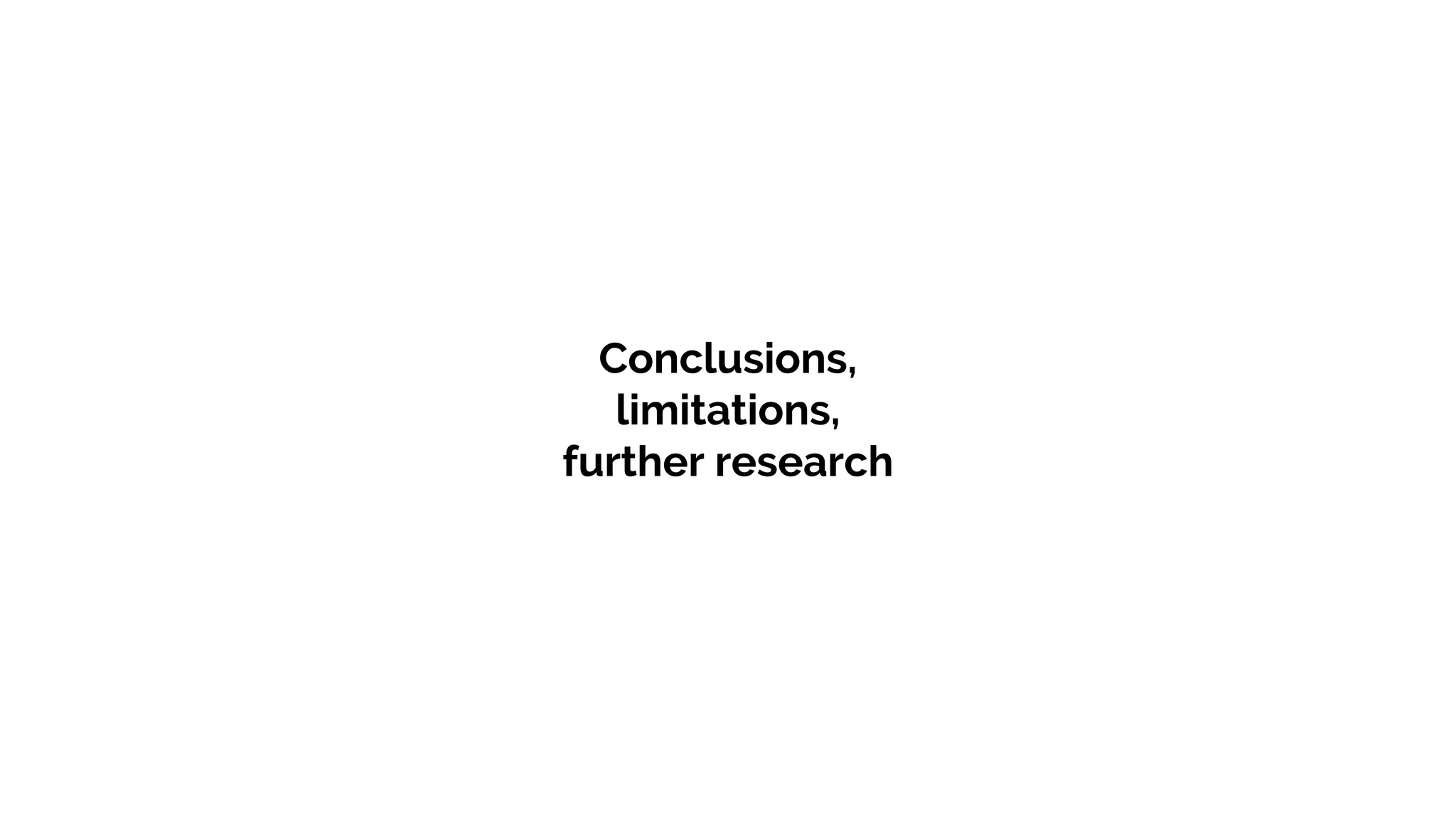 Conclusions,
limitations,
further research
 