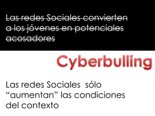 Las redes Sociales convierten
a los jóvenes en potenciales
acosadores
Las redes Sociales sólo
“aumentan” las condiciones
d...