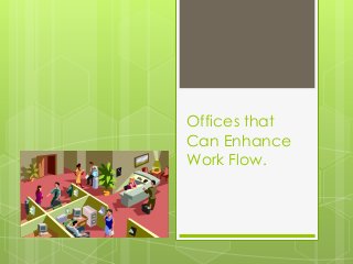 Offices that
Can Enhance
Work Flow.
 