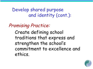 Develop shared purpose
and identity (cont.):
 
Promising Practice:
Create defining school
traditions that express and
strengthen the school’s
commitment to excellence and
ethics.
 