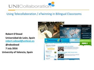Robert O'Dowd
Universidad de León, Spain
robert.odowd@unileon.es
@robodowd
7 July 2016
University of Valencia, Spain
Using Telecollaboration / eTwinning in Bilingual Classrooms
 