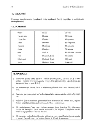46 Quadern de Valencià Mitjà
4.3 Numerals
Expressen quantitat exacta (cardinals), ordre (ordinals), fracció (partitius) o ...