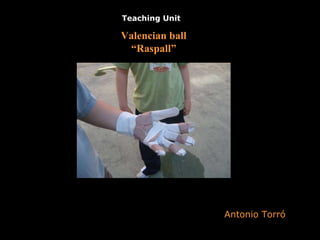 Teaching Unit Valencian ball “ Raspall” Antonio Torró 