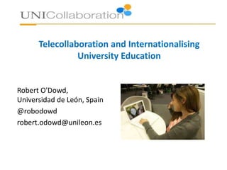 Telecollaboration and Internationalising
University Education
Robert O'Dowd,
Universidad de León, Spain
@robodowd
robert.odowd@unileon.es
 