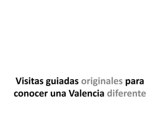 Visitas guiadas originales para
conocer una Valencia diferente
 