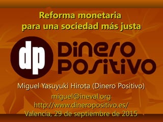 Reforma monetariaReforma monetaria
para una sociedad más justapara una sociedad más justa
Miguel Yasuyuki Hirota (Dinero P...