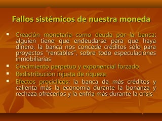 Fallos sistémicos de nuestra monedaFallos sistémicos de nuestra moneda
 Creación monetaria como deuda por la bancaCreació...