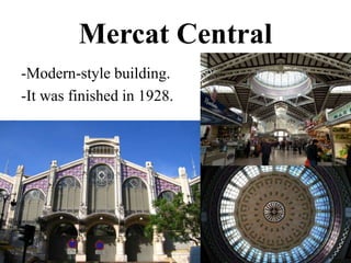 Mercat Central 
-Modern-style building. 
-It was finished in 1928. 
