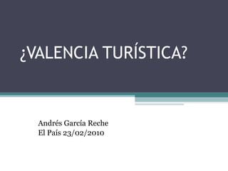 ¿VALENCIA TURÍSTICA? Andrés García Reche El País 23/02/2010 