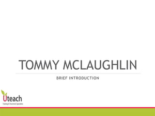 TOMMY MCLAUGHLIN
BRIEF INTRODUCTION
 