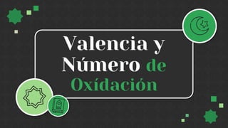 Valencia y
Número de
Oxídación
 
