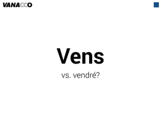 Vens
vs. vendré?
 