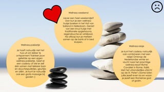 Wellness-weekend
Liever een heel weekendje?
Dan kun je een wellness-
huisje boeken in het Hof van
Salland in Helledoorn. Geniet
van een knus huisje met
traditionele opgietsauna,
regendouche en whirlpool.
Na afloop kun je meteen
samen op de bank of in bed
kruipen.
Wellness-reisje
Je kunt het cadeau natuurlijk
ook combineren met een
reisje! Ontsnap de
Nederlandse winter en
vlucht naar het prachtige
wellness-resort Rome
Cavalieri in Rome, Italië.
Met het uitzonderlijke uitzicht
op de St. Peter’s Dome laten
jullie jezelf even los en waan
je jezelf een Romeinse god
of godin.
Wellness-pakketje
Je hoeft natuurlijk niet het
huis uit om lekker te
ontspannen! Trakteer jouw
geliefde op een eigen
wellness-pakketje. Geef er
een cadeau of stel er zelf
één samen met lekkere bad-
en douchespulletjes, geurtjes
en oliën. Je kunt er natuurlijk
ook een gratis massage bij
gooien ;)
 