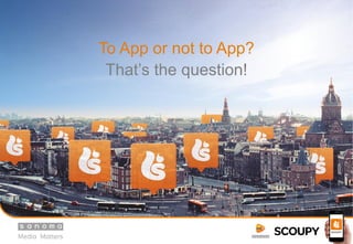 To App or not to App?
That’s the question!
 