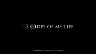 15 slides of my life

Valentijn Destoop, Creative Ville 2013, Flanders DC

 