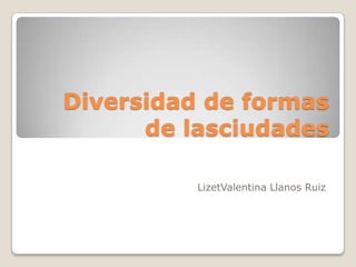 Diversidad de formas
de lasciudades
LizetValentina Llanos Ruiz

 