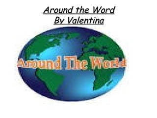 Around the WordAround the Word
By ValentinaBy Valentina
 
