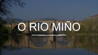 O RIO MIÑO
 