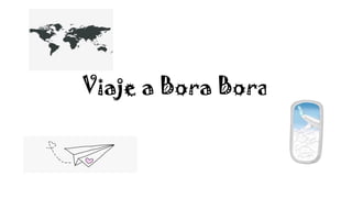 Viaje a Bora Bora
 