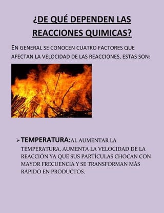 ¿DE QUÉ DEPENDEN LAS
REACCIONES QUIMICAS?
EN GENERAL SE CONOCEN CUATRO FACTORES QUE
AFECTAN LA VELOCIDAD DE LAS REACCIONES...