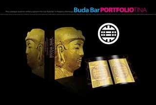 Price catalogue, based on central sculpture in the club “Buda Bar“ in Podgorica, Montengro                                                                                                                Buda Bar PORTFOLIOTINA
h of light, hot as a flame, created the morning, the sensation inside a man. Within the moment it scatters all over one’s thought and makes incredible amplitudes, incredibly strong sensations. It creates fire that blazes in one’s being and fills him up A hot flash of light, hot as a flame, created the morning, the sensation inside a man. Within the moment it scatters all over one’s thought and makes incredible amplitudes, incredibly strong sensations. It create
 