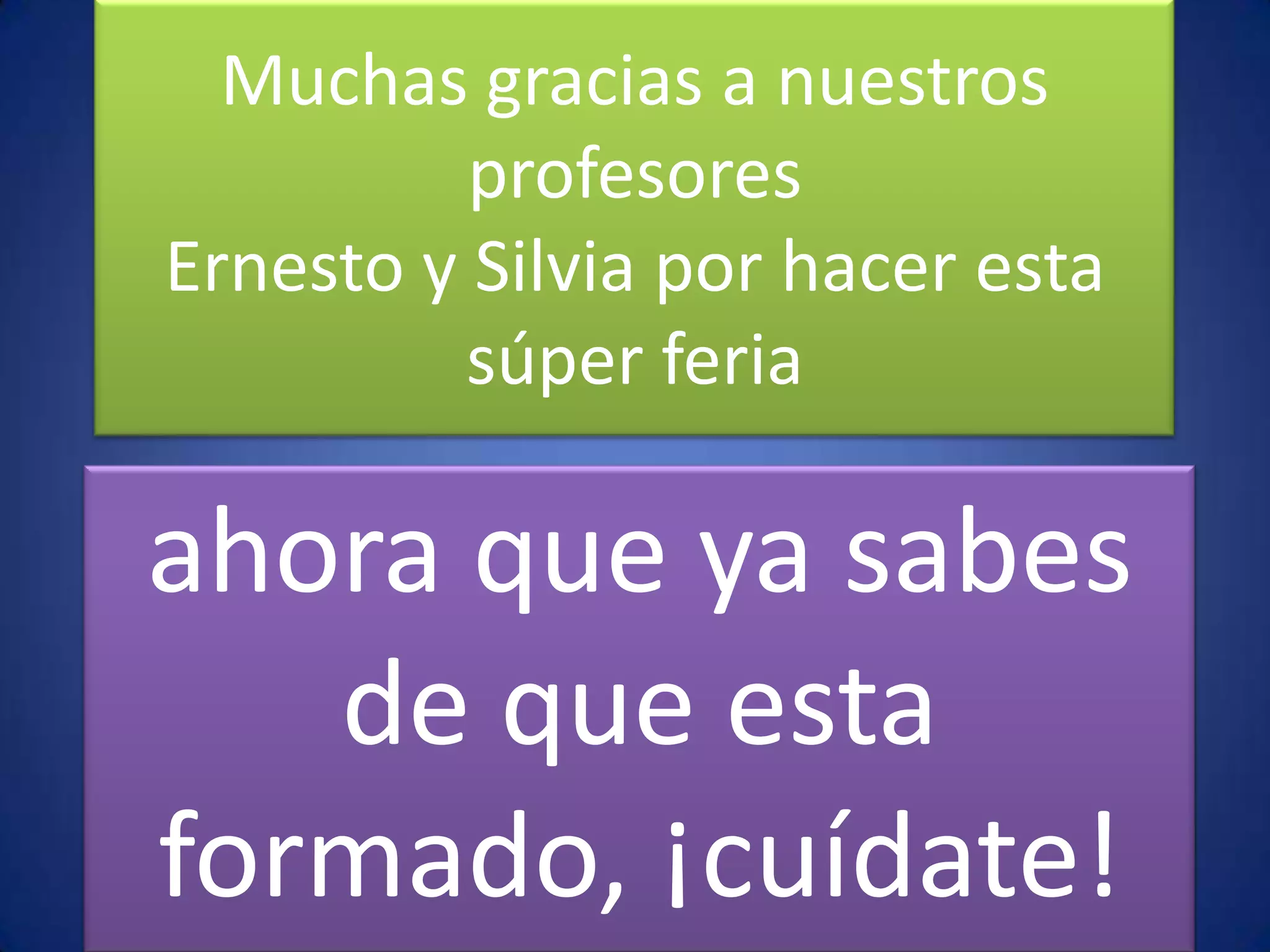 Muchas gracias a nuestros profesoresErnesto y Silvia por hacer esta súper feriaahora que ya sabes de que esta formado, ¡cuídate!