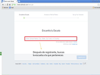 Después de registrarte, buscas
la escuela a la que perteneces
 
