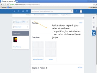 Podrás visitar tu perfil para
saber los artículos
compartidos, los estudiantes
conectados e información del
grupo
 