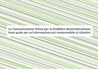 la Comunicazione Visiva per la Pubblica Amministrazione:
linee guida per un’informazione più comprensibile ai cittadini.
 