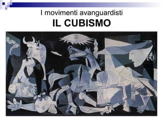 I movimenti avanguardisti
   IL CUBISMO
 