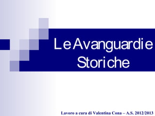 Le Avanguardie
   Storiche


 Lavoro a cura di Valentina Cona – A.S. 2012/2013
 