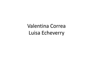 Valentina Correa
Luisa Echeverry
 
