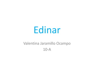 Edinar
Valentina Jaramillo Ocampo
10-A
 