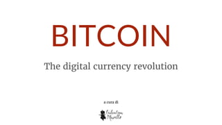 BITCOIN
The digital currency revolution
a cura di
 