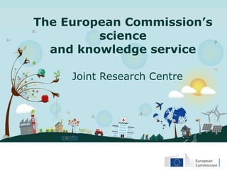 The European Commission’s
science
and knowledge service
Joint Research Centre
 