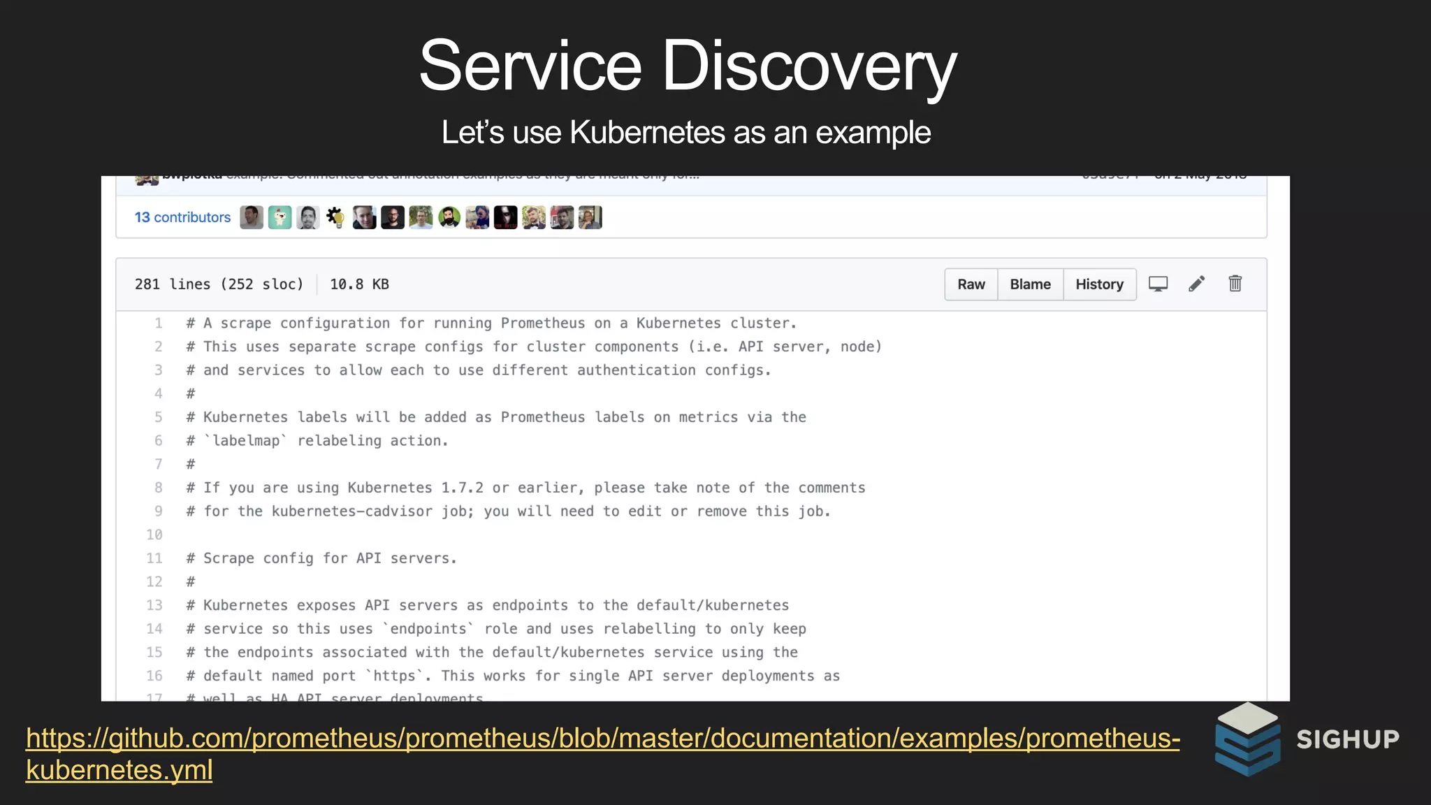 Service Discovery
https://github.com/prometheus/prometheus/blob/master/documentation/examples/prometheus-
kubernetes.yml
Let’s use Kubernetes as an example
 