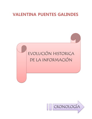 VALENTINA PUENTES GALINDES
EVOLUCIÓN HISTORICA
DE LA INFORMACIÓN
CRONOLOGÍA
 