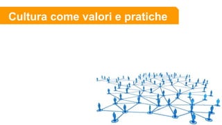 Cultura come valori e pratiche
 