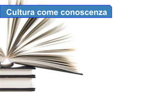 Cultura come conoscenza
 