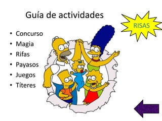 Guía de actividades
• Concurso
• Magia
• Rifas
• Payasos
• Juegos
• Títeres
RISAS
 