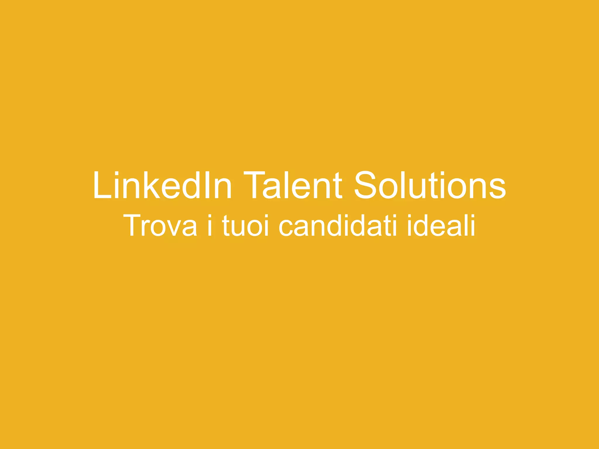 LinkedIn Talent Solutions
Trova i tuoi candidati ideali
 